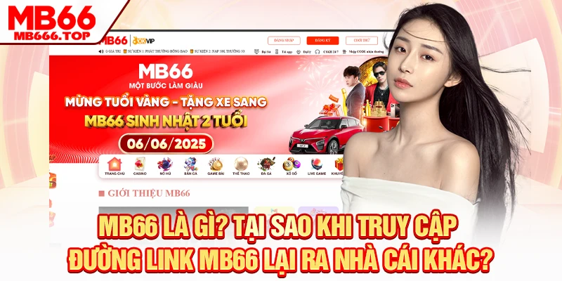 MB66 là gì? Tại sao khi truy cập đường link MB66 lại ra nhà cái khác?