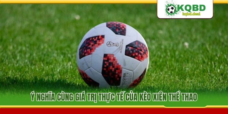 Vai trò và lợi ích thật sự của hình thức kèo xiên 
